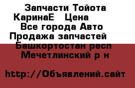 Запчасти Тойота КаринаЕ › Цена ­ 300 - Все города Авто » Продажа запчастей   . Башкортостан респ.,Мечетлинский р-н